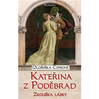 Kateřina z Poděbrad - zkouška lásky (978-80-7633-733-6)