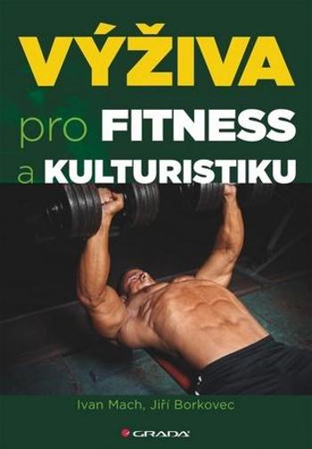 Výživa pro fitness a kulturistiku - Ivan Mach, Jiří Borkovec - Borkovec Jiří