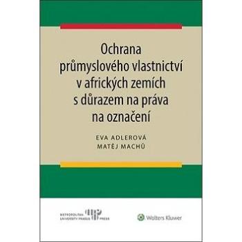 Ochrana průmyslového vlastnictví v afrických zemích: s důrazem na práva na označení (978-80-7598-613-9)