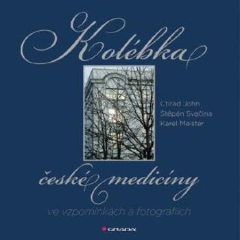 Kolébka české medicíny ve vzpomínkách a fotografiích - Štěpán Svačina, Ctirad John, Karel Meister - e-kniha