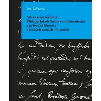 Athanasius Kircher, Philipp Jakob Sachs von Löwenheim a přírodní filosofie v čes (978-80-7465-299-8)