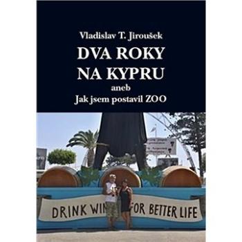 Dva roky na Kypru: aneb Jak jsem postavil Zoo (978-80-88225-23-2)