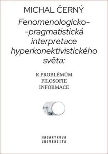 Fenomenologicko-pragmatistická interpretace hyperkonektivistického světa - Černý Michal