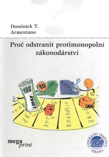 Proč odstranit protimonopolní zákonodárství - Dominick T. Armentano - e-kniha