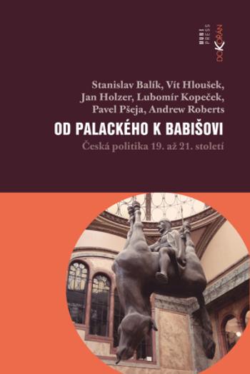 Od Palackého k Babišovi - Stanislav Balík, Lubomír Kopeček, Pavel Pšeja, Jan Holzer, Vít Houšek - e-kniha