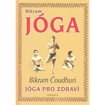 Bikram Jóga: Jóga pro zdraví (978-80-7336-582-0)