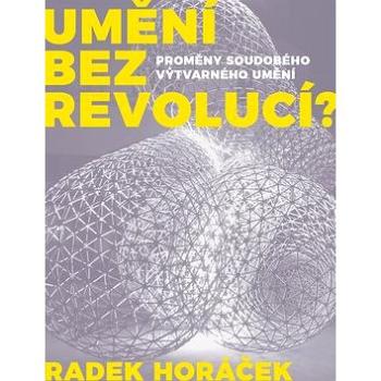 Umění bez revolucí?: Proměny soudobéhp výtvarného umění (978-80-7485-191-9)