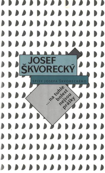 Na tuhle bolest nejsou prášky (spisy - svazek 12) - Josef Škvorecký - e-kniha