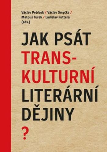 Jak psát transkulturní literární dějiny? - Ladislav Futtera, Václav Smyčka, Václav Petrbok, Matouš Turek