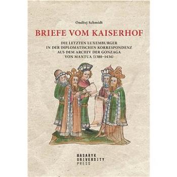 Briefe vom Kaiserhof: Die letzten Luxemburger in der diplomatischen Korrespondenz (978-80-280-0015-8)