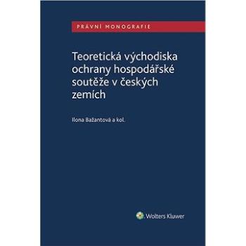 Teoretická východiska ochrany hospodářské soutěže v českých zemích (978-80-7676-191-9)