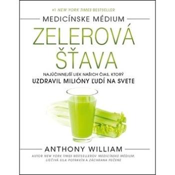 Zelerová šťava: Najúčinnejší liek našich čias, ktorý uzdravil milióny ľudí na svete (978-80-222-1013-3)