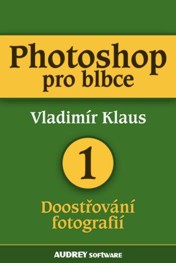 Photoshop pro blbce 1 - Vladimír Klaus - e-kniha