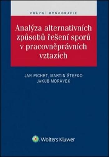 Analýza alternativních způsobů řešení sporů v pracovněprávních vztazích - Martin Štefko, Jakub Morávek, Jan Pichrt