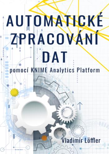 Automatické zpracování dat pomocí KNIME Analytics Platform - Vladimír Löffler - e-kniha