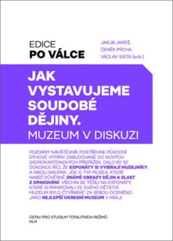 Jak vystavujeme soudobé dějiny - Jakub Jareš, Čeněk Pýcha, Václav Sixta