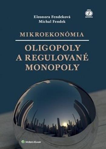 Mikroekonómia Oligopoly a regulované monopoly - Eleonora Fendeková, Michal Fendek