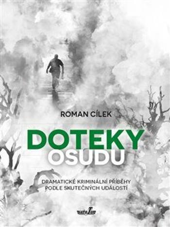 Doteky osudu - Dramatické kriminální příběhy podle skutečných událostí - Roman Cílek