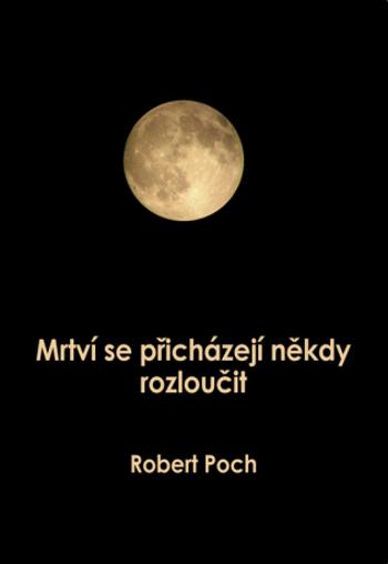 Mrtví se přicházejí někdy rozloučit - Robert Poch - e-kniha