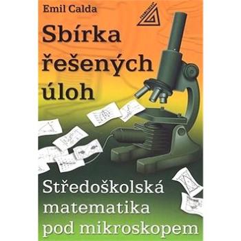 Sbírka řešených úloh: Středoškolská matematika pod mikroskopem (80-7196-319-4)