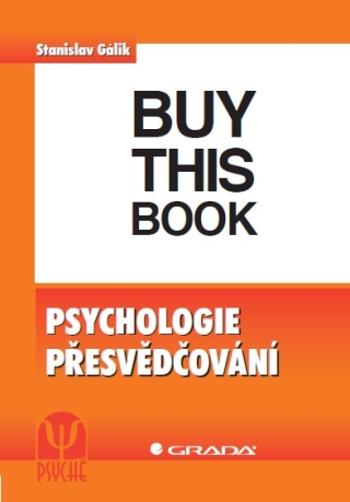 Psychologie přesvědčování - Stanislav Gálik - e-kniha