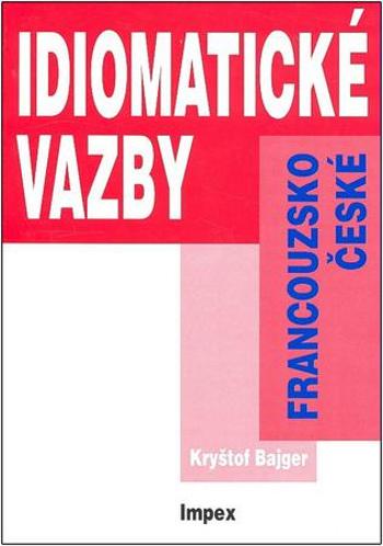 Francouzsko-české idiomatické vazby - Bajger Kryštof