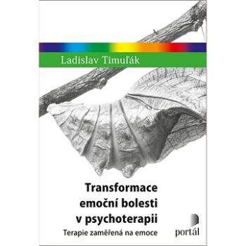 Transformace emoční bolesti v psychoterapii: Terapie zaměřená na emoce (978-80-262-1601-8)
