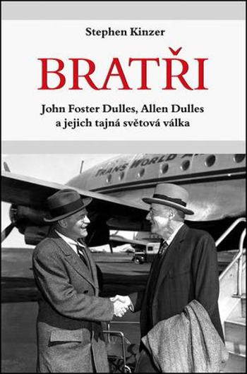 Bratři John Foster Dulles, Allen Dulles a jejich tajná světová válka - Kinzen Stephen