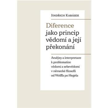 Diference jako princip vědomí a její překonání: Analýzy a interpretace k problematice vědomí a sebev (978-80-7465-493-0)