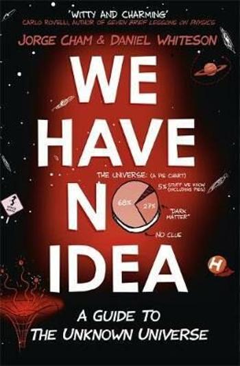 We Have No Idea : A Guide to the Unknown Universe - Jorge Cham, Daniel Whiteson