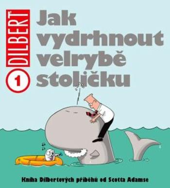 Dilbert 1 Jak vydrhnout velrybě stoličku - Scott Adams