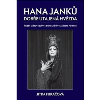 Hana Janků Dobře utajená hvězda: Příběh světové slávy i zapomnění velké české pěvkyně (978-80-7354-242-9)