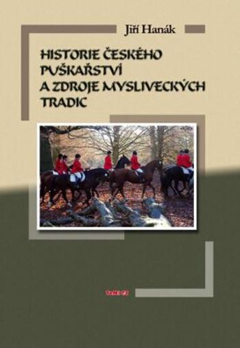 Historie českého puškařství a zdroje mysliveckých tradic - Jiří Hanák