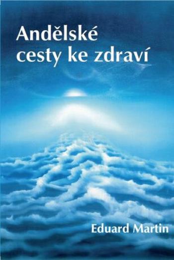 Andělské cesty ke zdraví - Eduard Martin - e-kniha