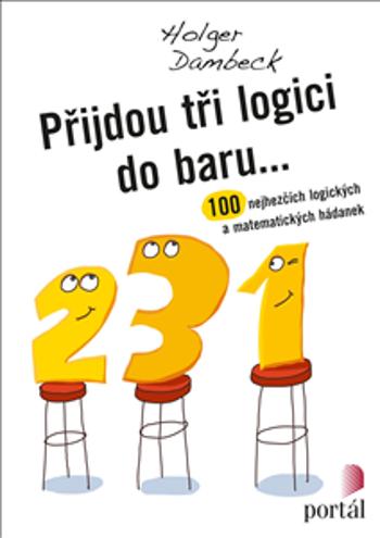 Přijdou tři logici do baru... - 100 nejhezčích logických a matematických hádanek - Holger Dambeck