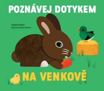 Poznávej dotykem - Na venkově Stéphanie Babin, ilustrace Xavier Deneux - Stephanie Babin