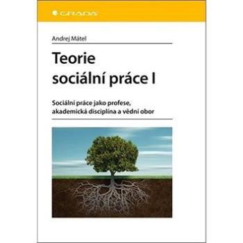 Teorie sociální práce I: Sociální práce jako profese, akademická disciplína a vědní obor (978-80-271-2220-2)