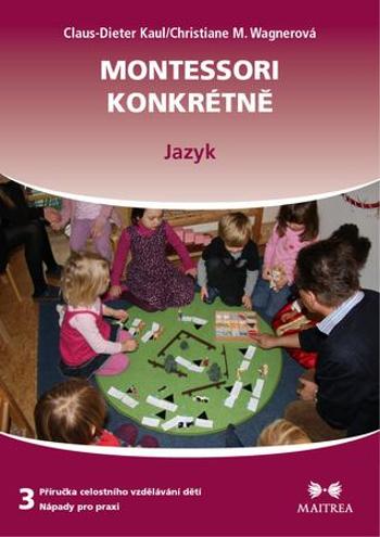 příručka celostního vzdělávání dětí - nápady pro praxi. 3 - Montessori konkrétně - Kaul Claus-Dieter