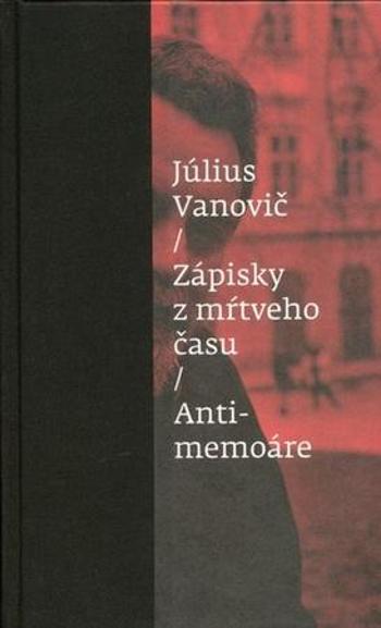 Zápisky z mŕtveho času Antimemoáre - Vanovič Július