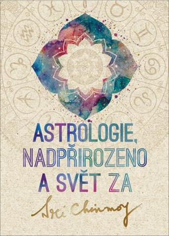 Astrologie, nadpřirozeno a svět Za - Chinmoy Sri
