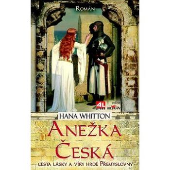 Anežka Česká: Cesta lásky a víry hrdé Přemyslovny (978-80-7466-378-9)