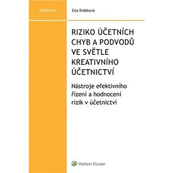 Riziko účetních chyb a podvodů ve světle kreativního účetnictví: Nástroje efektivního řízení a hodno (978-80-7598-312-1)