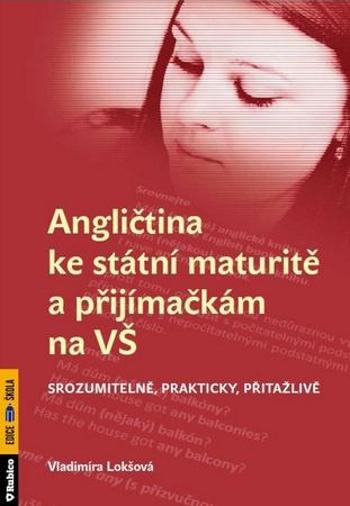 Angličtina ke státní maturitě a přijímačkám na VŠ - Lokšová Vladimíra