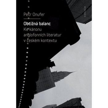 Obtížná balanc: Ke kánonu anglofonních literatur v českém kontextu (978-80-246-4028-0)