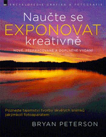 Naučte se exponovat kreativně – nové, doplněné vydání - Bryan Peterson