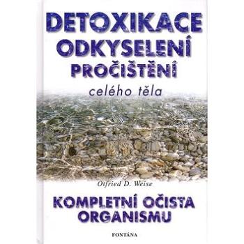 Detoxikace odkyselení pročištění celého těla: Kompletní očista organismu (80-86179-82-6)