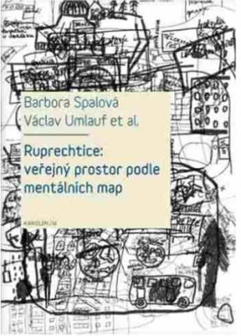 Ruprechtice: Veřejný prostor podle mentálních map - Václav Umlauf, Barbora Spalová, Romana Fojtová, Ivana Trebická, Laura Priščáková