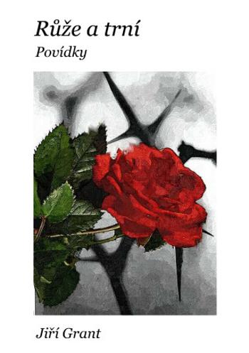 Růže a trní: Povídky - Jiří Grant - e-kniha