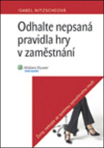 Odhalte nepsaná pravidla hry v zaměstnání - Nitzscheová Isabel