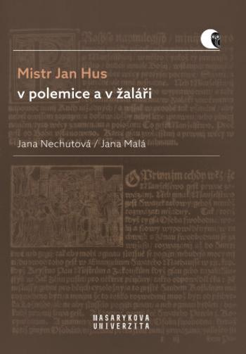 Mistr Jan Hus v polemice a v žaláři - Jana Nechutová, Jana Malá - e-kniha